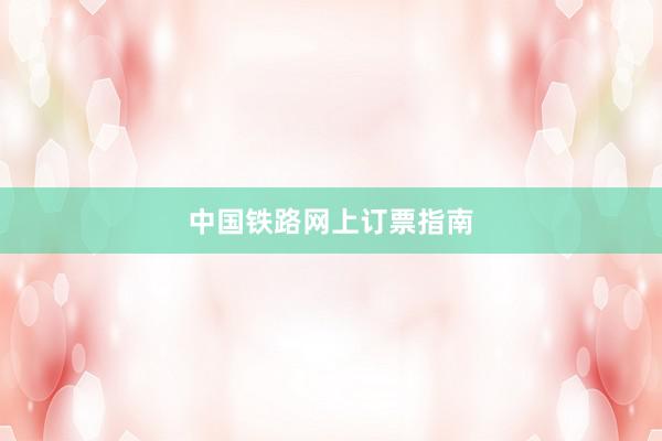 中国铁路网上订票指南