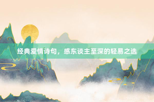 经典爱情诗句，感东谈主至深的轻易之选
